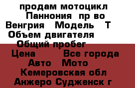 продам мотоцикл “Паннония“ пр-во Венгрия › Модель ­ Т-5 › Объем двигателя ­ 250 › Общий пробег ­ 100 › Цена ­ 30 - Все города Авто » Мото   . Кемеровская обл.,Анжеро-Судженск г.